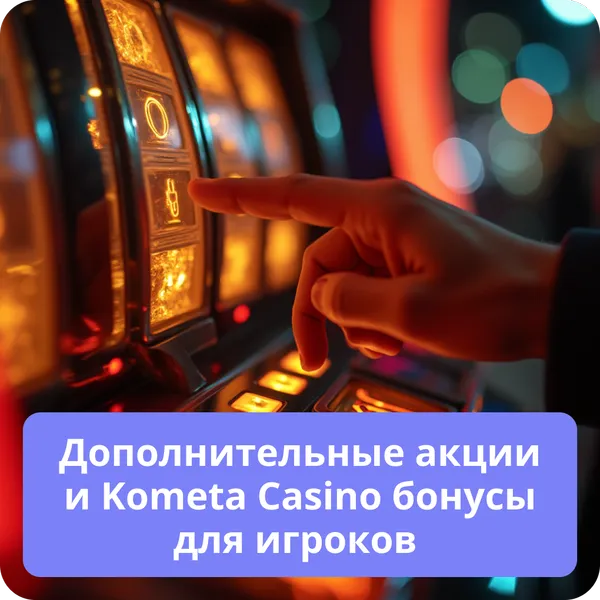 Дополнительные акции и Kometa Casino бонусы для игроков